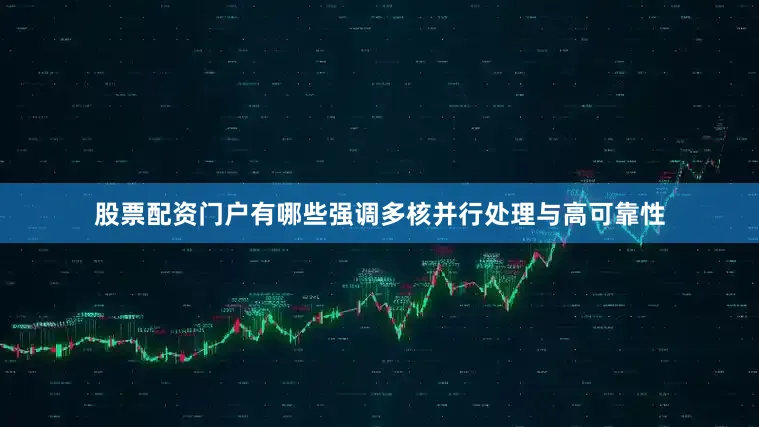股票配资门户有哪些强调多核并行处理与高可靠性