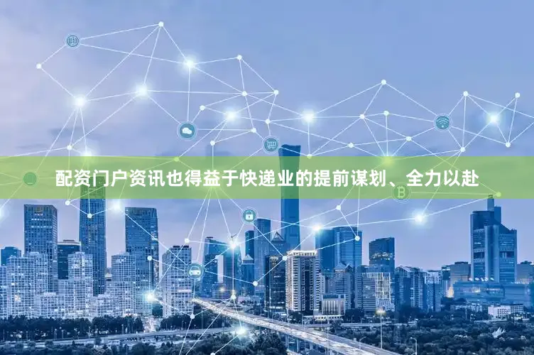 配资门户资讯也得益于快递业的提前谋划、全力以赴