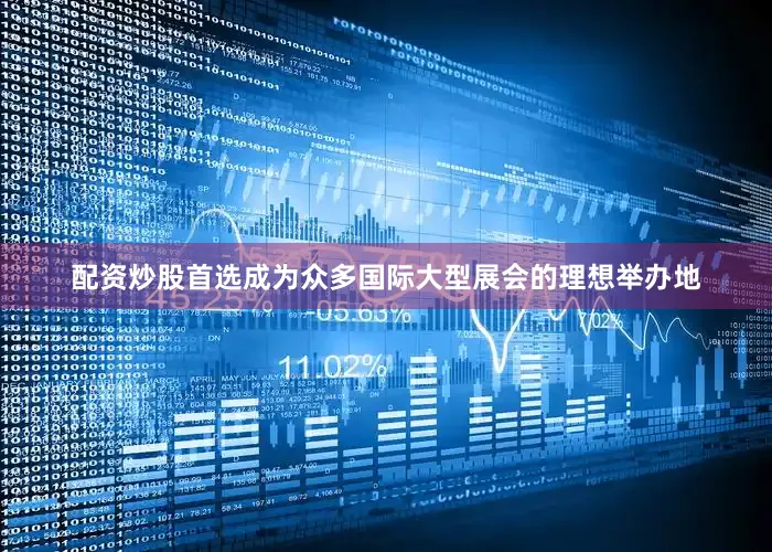配资炒股首选成为众多国际大型展会的理想举办地