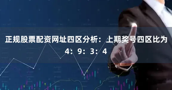 正规股票配资网址　　四区分析：上期奖号四区比为4：9：3：4