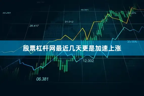 股票杠杆网最近几天更是加速上涨