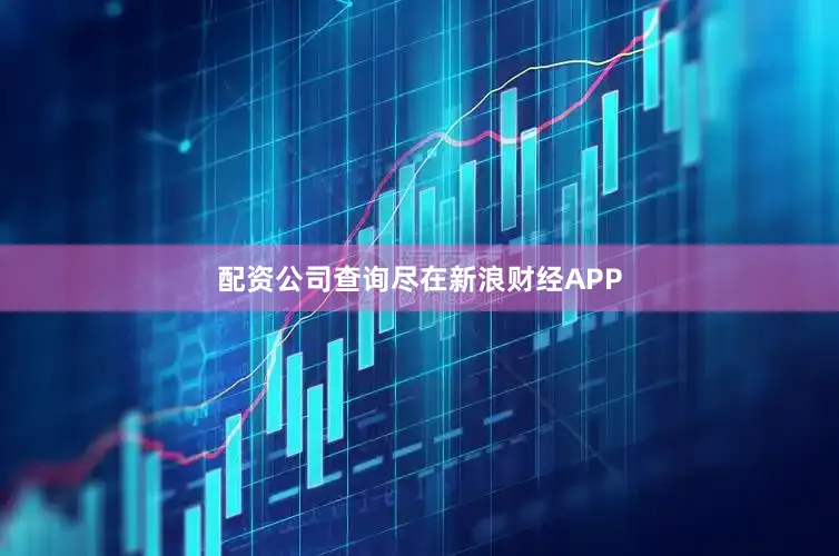 配资公司查询尽在新浪财经APP