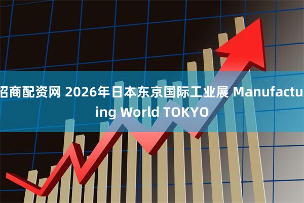招商配资网 2026年日本东京国际工业展 Manufacturing World TOKYO